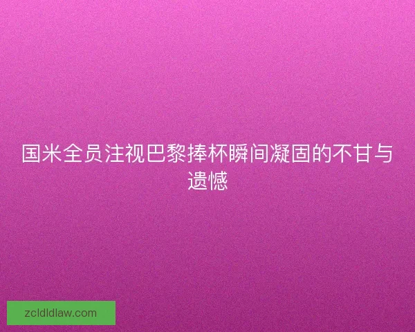 国米全员注视巴黎捧杯瞬间凝固的不甘与遗憾