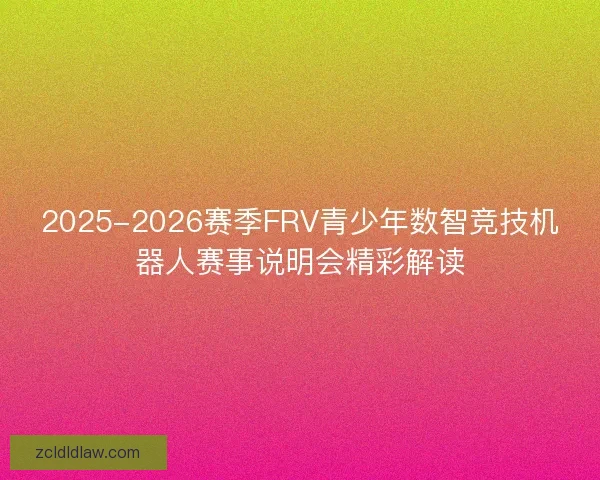 2025-2026赛季FRV青少年数智竞技机器人赛事说明会精彩解读