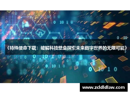 《特殊使命下载：破解科技壁垒探索未来数字世界的无限可能》
